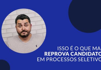 Você sabe o que mais reprova em um processo seletivo?