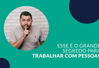 O grande segredo para trabalhar com pessoas