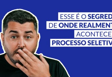 Esse é o segredo de onde realmente acontece o Processo Seletivo.