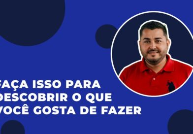 Faça isso para descobrir o que você gosta de fazer.